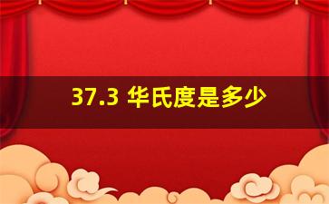 37.3 华氏度是多少